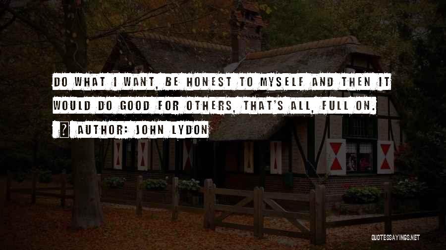 John Lydon Quotes: Do What I Want, Be Honest To Myself And Then It Would Do Good For Others, That's All, Full On.