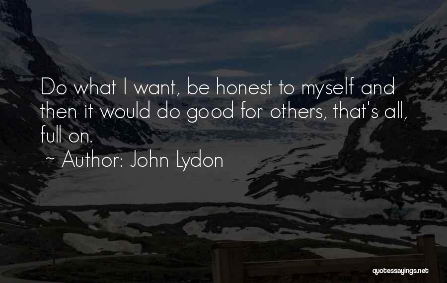 John Lydon Quotes: Do What I Want, Be Honest To Myself And Then It Would Do Good For Others, That's All, Full On.