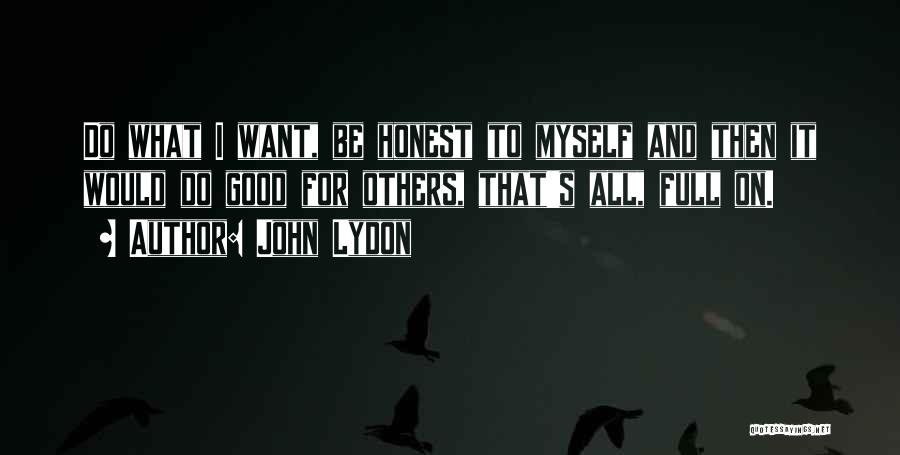 John Lydon Quotes: Do What I Want, Be Honest To Myself And Then It Would Do Good For Others, That's All, Full On.