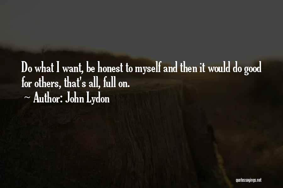 John Lydon Quotes: Do What I Want, Be Honest To Myself And Then It Would Do Good For Others, That's All, Full On.