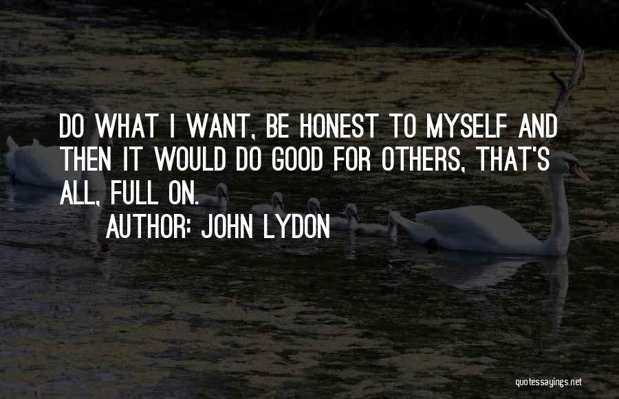 John Lydon Quotes: Do What I Want, Be Honest To Myself And Then It Would Do Good For Others, That's All, Full On.