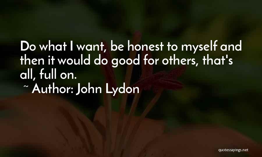 John Lydon Quotes: Do What I Want, Be Honest To Myself And Then It Would Do Good For Others, That's All, Full On.