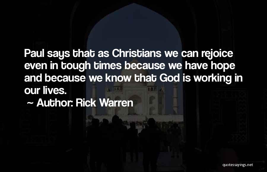 Rick Warren Quotes: Paul Says That As Christians We Can Rejoice Even In Tough Times Because We Have Hope And Because We Know