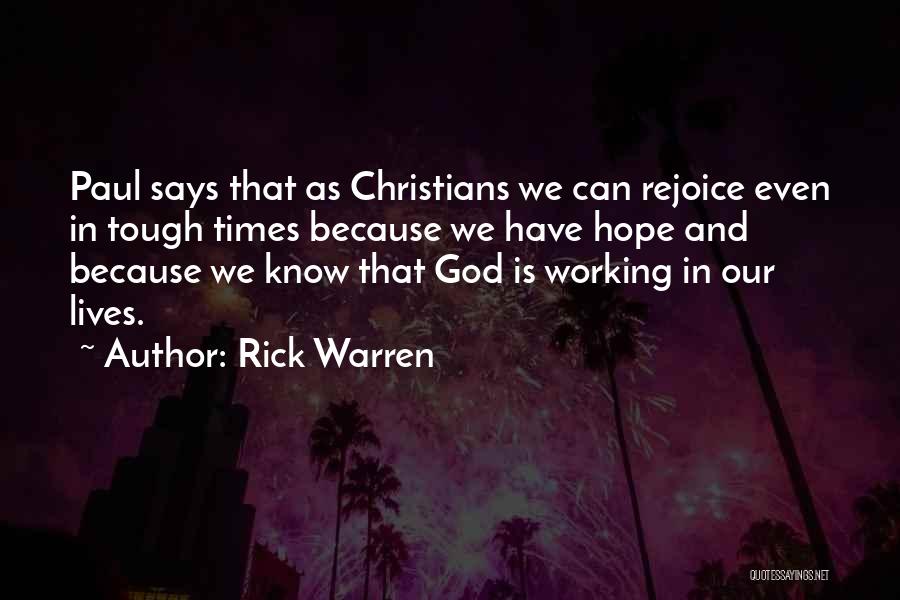 Rick Warren Quotes: Paul Says That As Christians We Can Rejoice Even In Tough Times Because We Have Hope And Because We Know