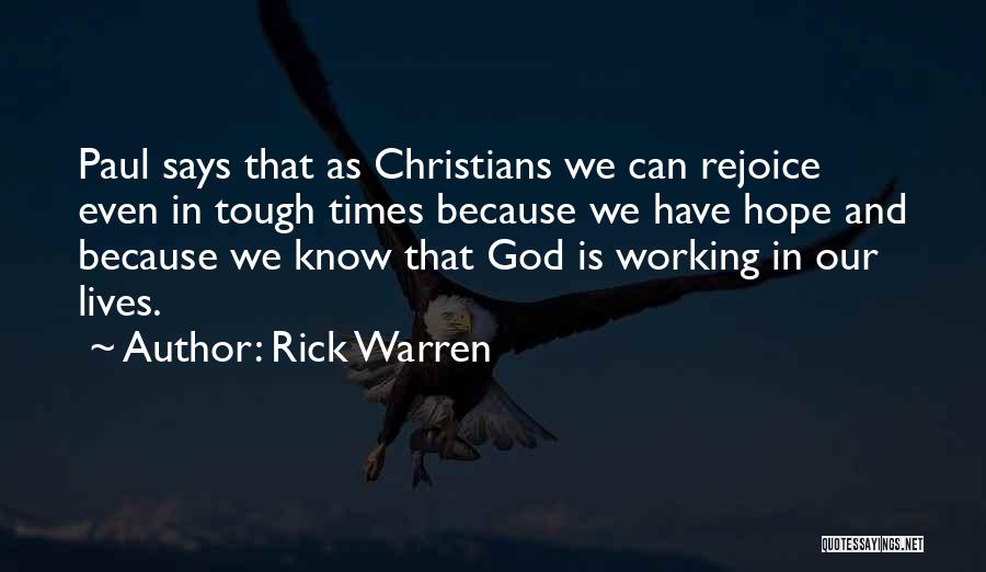 Rick Warren Quotes: Paul Says That As Christians We Can Rejoice Even In Tough Times Because We Have Hope And Because We Know