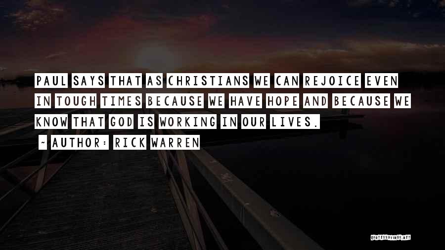 Rick Warren Quotes: Paul Says That As Christians We Can Rejoice Even In Tough Times Because We Have Hope And Because We Know