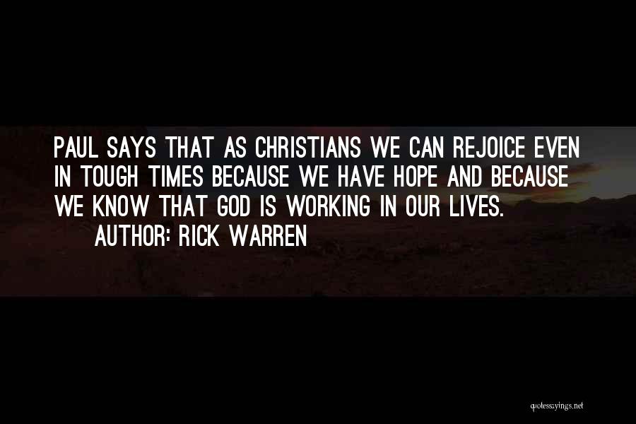 Rick Warren Quotes: Paul Says That As Christians We Can Rejoice Even In Tough Times Because We Have Hope And Because We Know