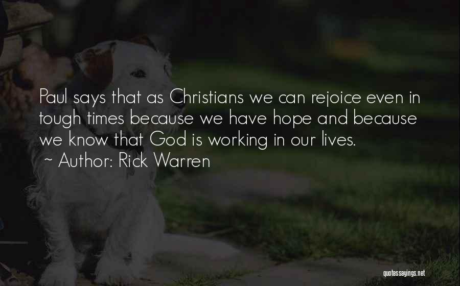 Rick Warren Quotes: Paul Says That As Christians We Can Rejoice Even In Tough Times Because We Have Hope And Because We Know