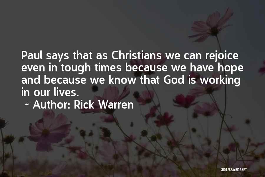 Rick Warren Quotes: Paul Says That As Christians We Can Rejoice Even In Tough Times Because We Have Hope And Because We Know