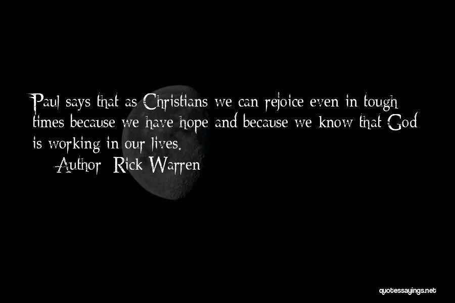 Rick Warren Quotes: Paul Says That As Christians We Can Rejoice Even In Tough Times Because We Have Hope And Because We Know