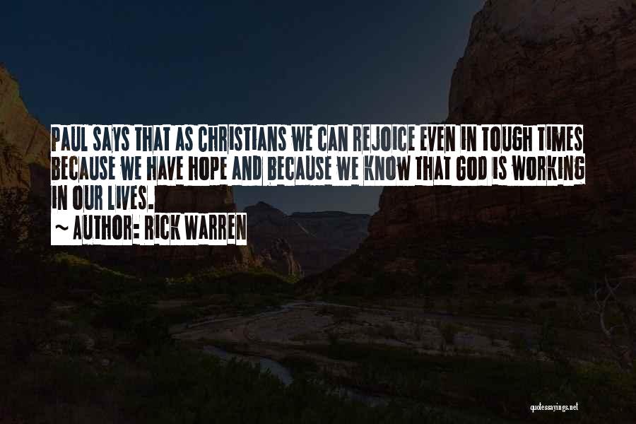 Rick Warren Quotes: Paul Says That As Christians We Can Rejoice Even In Tough Times Because We Have Hope And Because We Know