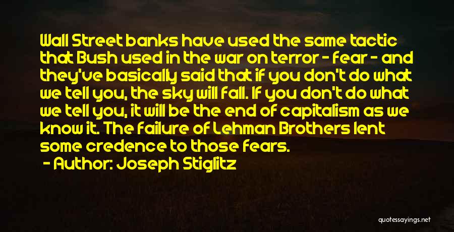 Joseph Stiglitz Quotes: Wall Street Banks Have Used The Same Tactic That Bush Used In The War On Terror - Fear - And