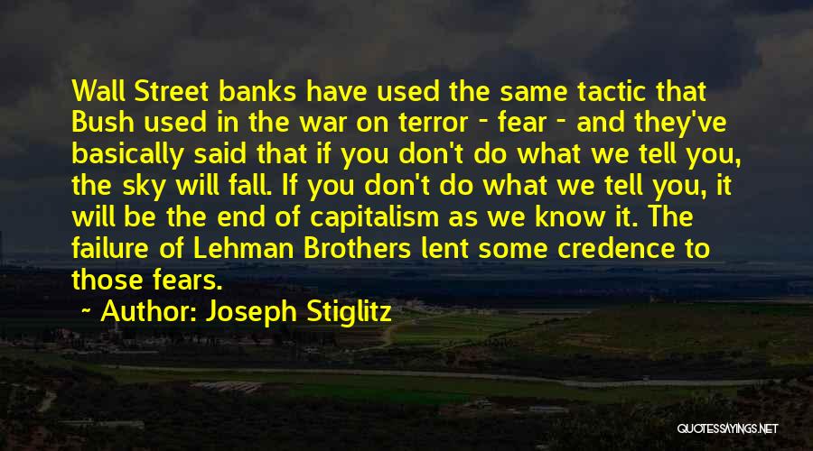 Joseph Stiglitz Quotes: Wall Street Banks Have Used The Same Tactic That Bush Used In The War On Terror - Fear - And