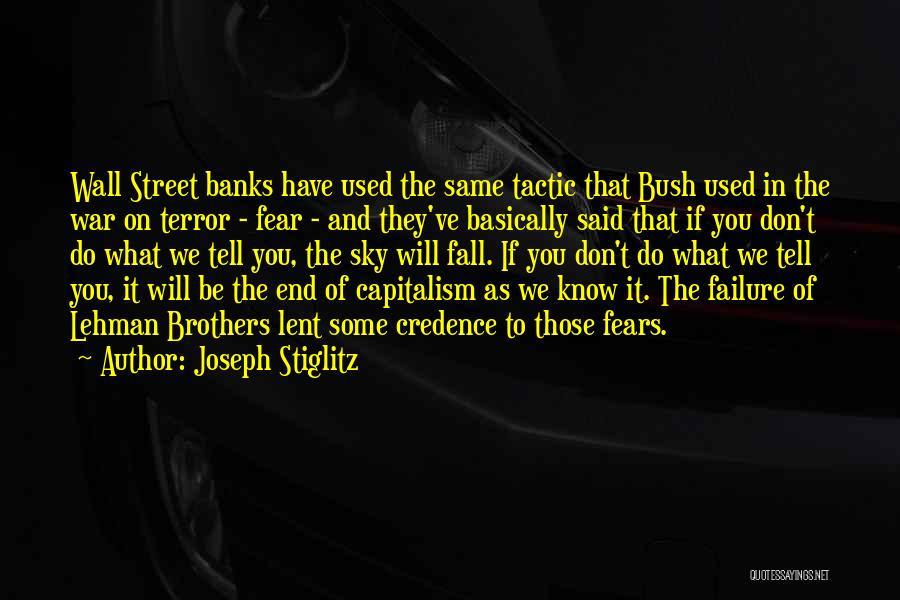 Joseph Stiglitz Quotes: Wall Street Banks Have Used The Same Tactic That Bush Used In The War On Terror - Fear - And