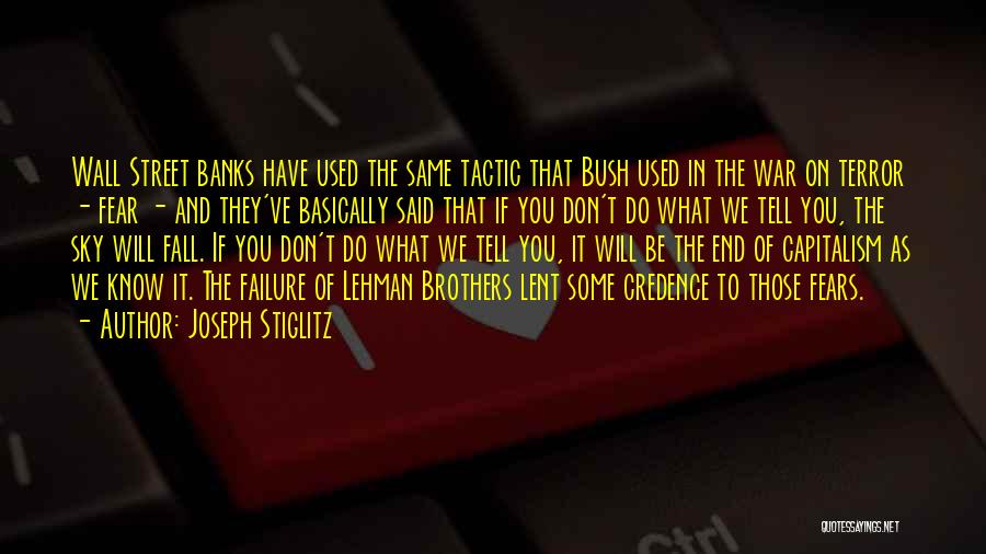 Joseph Stiglitz Quotes: Wall Street Banks Have Used The Same Tactic That Bush Used In The War On Terror - Fear - And