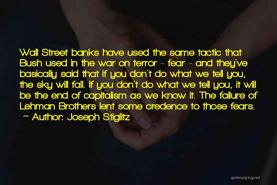 Joseph Stiglitz Quotes: Wall Street Banks Have Used The Same Tactic That Bush Used In The War On Terror - Fear - And