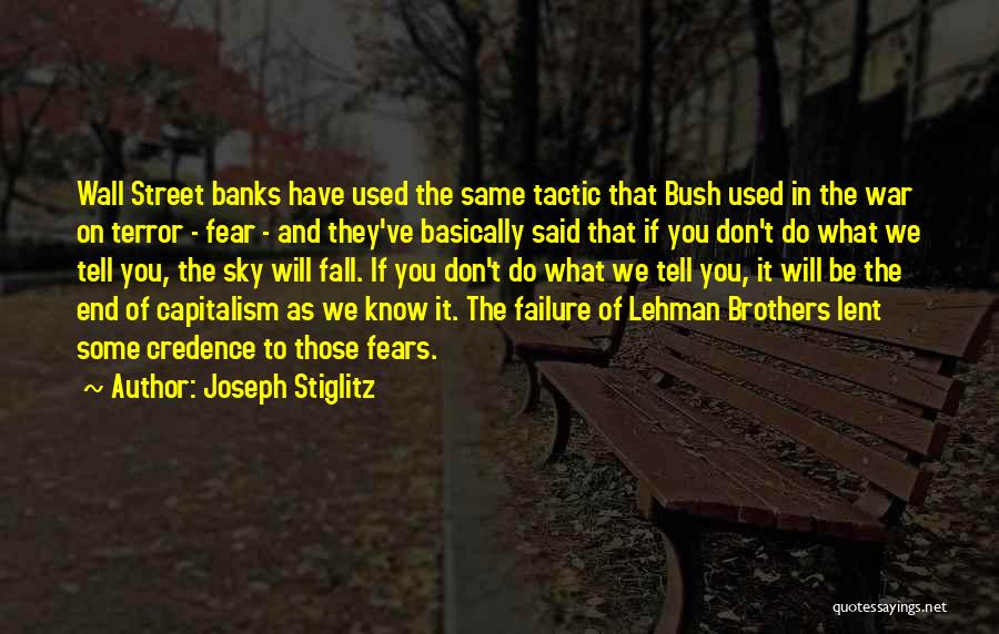 Joseph Stiglitz Quotes: Wall Street Banks Have Used The Same Tactic That Bush Used In The War On Terror - Fear - And