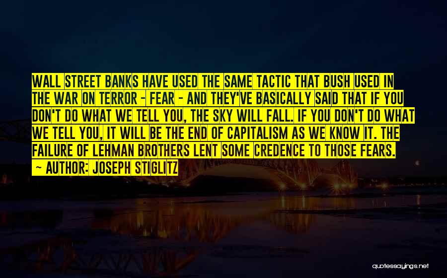 Joseph Stiglitz Quotes: Wall Street Banks Have Used The Same Tactic That Bush Used In The War On Terror - Fear - And