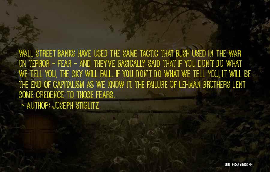 Joseph Stiglitz Quotes: Wall Street Banks Have Used The Same Tactic That Bush Used In The War On Terror - Fear - And