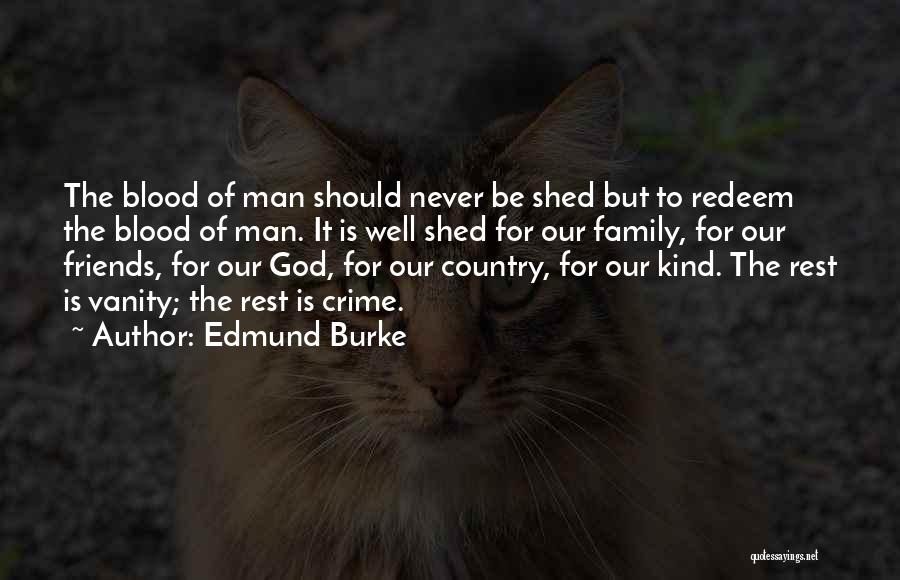 Edmund Burke Quotes: The Blood Of Man Should Never Be Shed But To Redeem The Blood Of Man. It Is Well Shed For