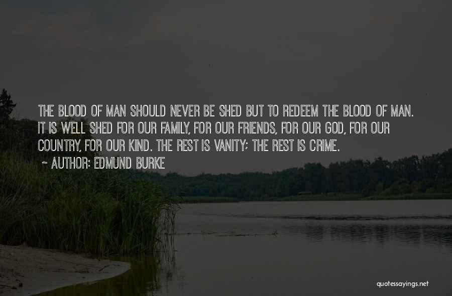 Edmund Burke Quotes: The Blood Of Man Should Never Be Shed But To Redeem The Blood Of Man. It Is Well Shed For