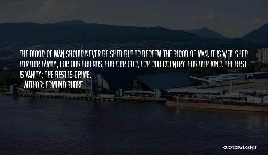 Edmund Burke Quotes: The Blood Of Man Should Never Be Shed But To Redeem The Blood Of Man. It Is Well Shed For