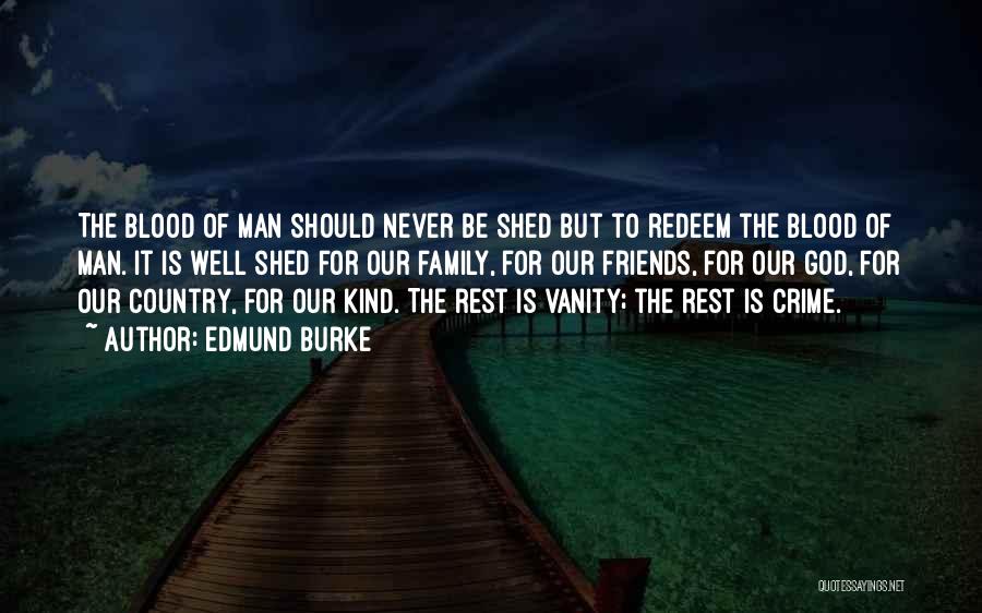 Edmund Burke Quotes: The Blood Of Man Should Never Be Shed But To Redeem The Blood Of Man. It Is Well Shed For