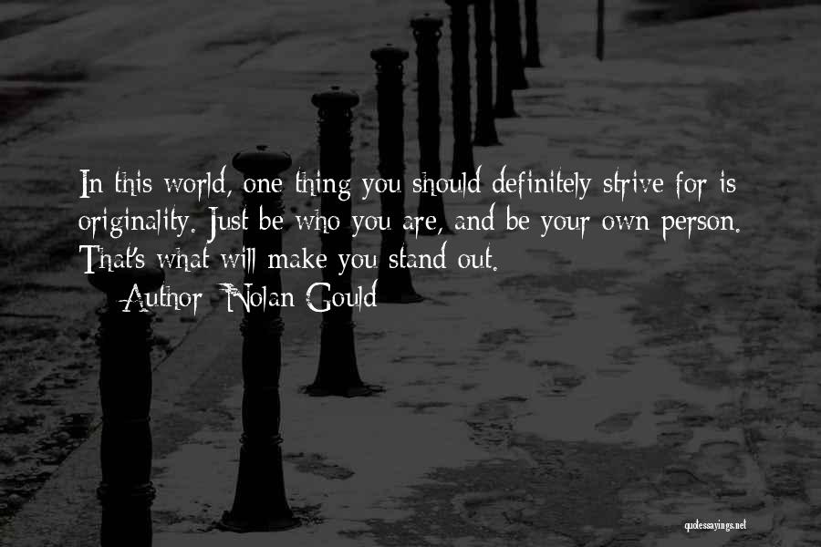 Nolan Gould Quotes: In This World, One Thing You Should Definitely Strive For Is Originality. Just Be Who You Are, And Be Your