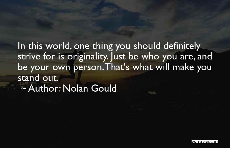 Nolan Gould Quotes: In This World, One Thing You Should Definitely Strive For Is Originality. Just Be Who You Are, And Be Your