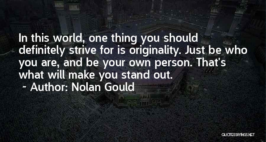 Nolan Gould Quotes: In This World, One Thing You Should Definitely Strive For Is Originality. Just Be Who You Are, And Be Your