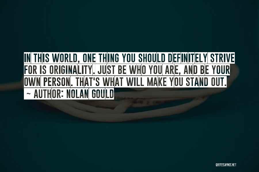 Nolan Gould Quotes: In This World, One Thing You Should Definitely Strive For Is Originality. Just Be Who You Are, And Be Your