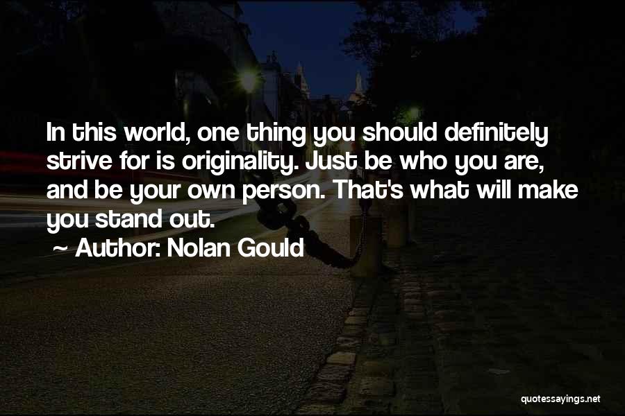 Nolan Gould Quotes: In This World, One Thing You Should Definitely Strive For Is Originality. Just Be Who You Are, And Be Your