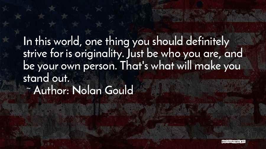 Nolan Gould Quotes: In This World, One Thing You Should Definitely Strive For Is Originality. Just Be Who You Are, And Be Your