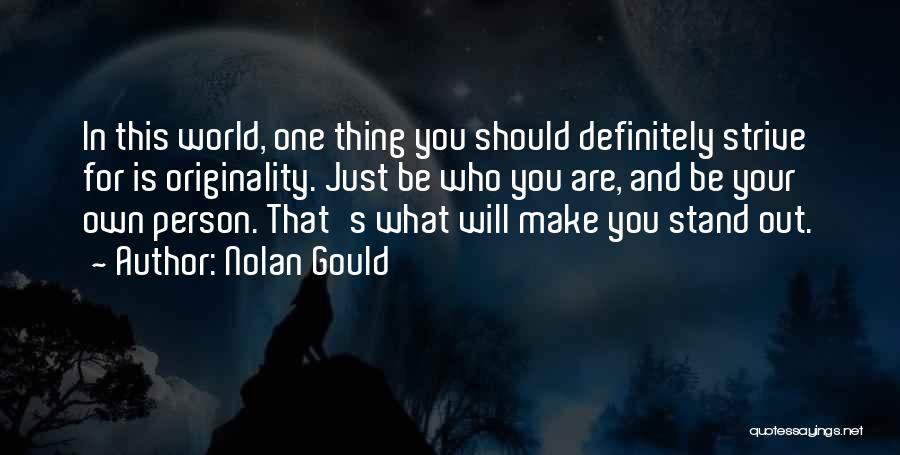 Nolan Gould Quotes: In This World, One Thing You Should Definitely Strive For Is Originality. Just Be Who You Are, And Be Your