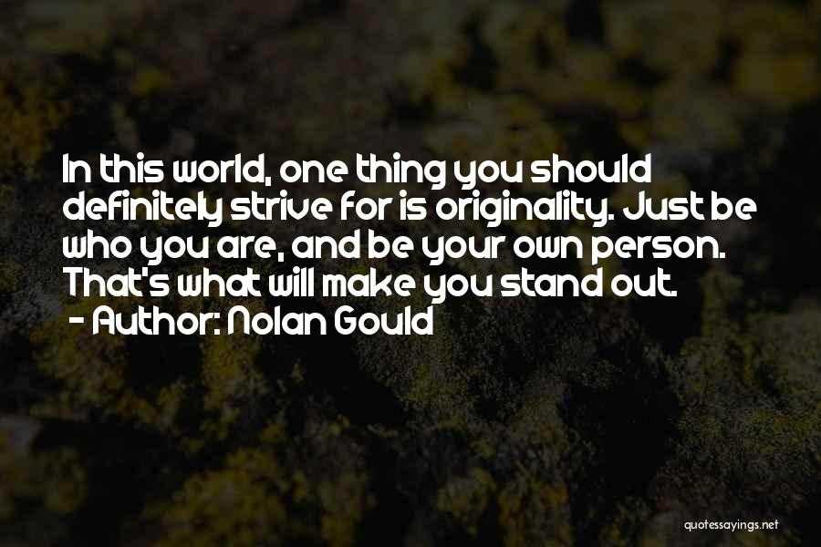 Nolan Gould Quotes: In This World, One Thing You Should Definitely Strive For Is Originality. Just Be Who You Are, And Be Your