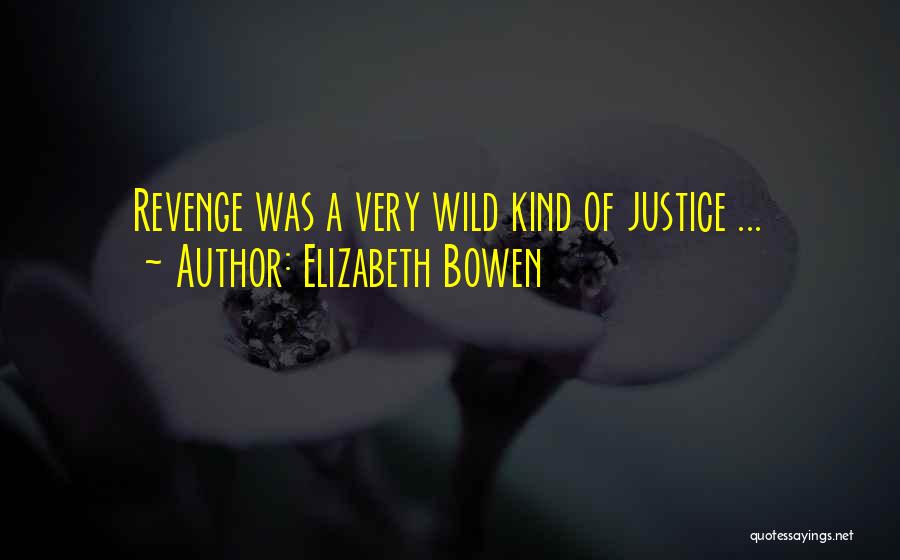 Elizabeth Bowen Quotes: Revenge Was A Very Wild Kind Of Justice ...