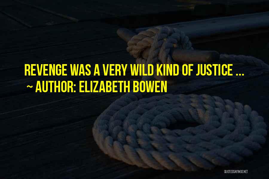 Elizabeth Bowen Quotes: Revenge Was A Very Wild Kind Of Justice ...