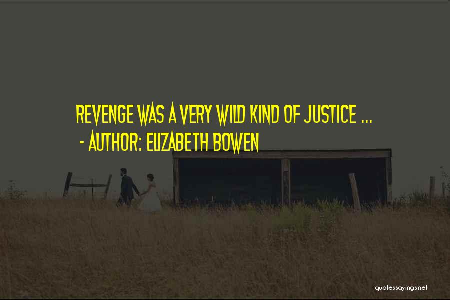 Elizabeth Bowen Quotes: Revenge Was A Very Wild Kind Of Justice ...