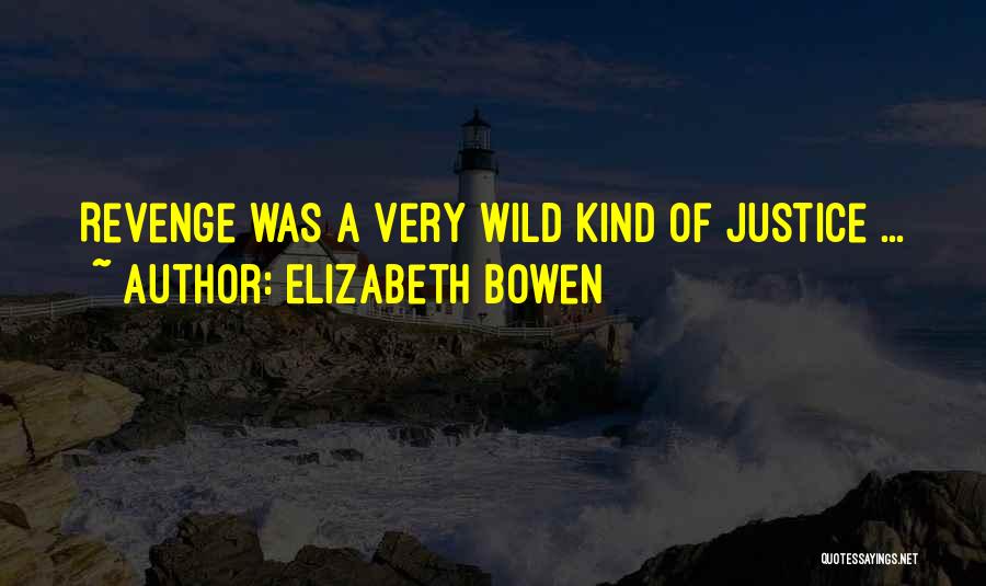 Elizabeth Bowen Quotes: Revenge Was A Very Wild Kind Of Justice ...