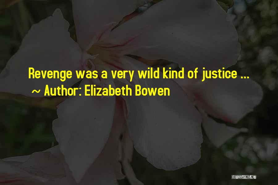 Elizabeth Bowen Quotes: Revenge Was A Very Wild Kind Of Justice ...