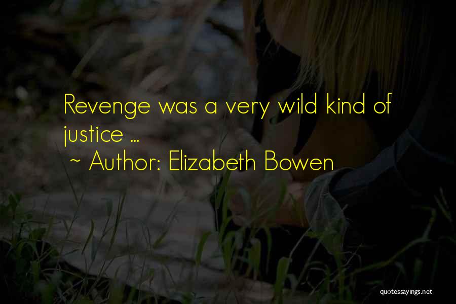 Elizabeth Bowen Quotes: Revenge Was A Very Wild Kind Of Justice ...