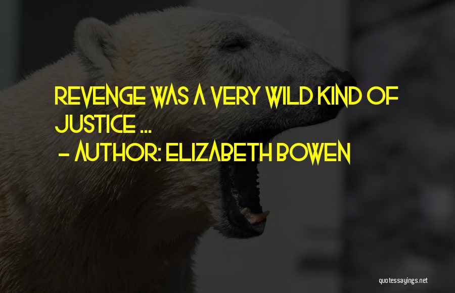 Elizabeth Bowen Quotes: Revenge Was A Very Wild Kind Of Justice ...