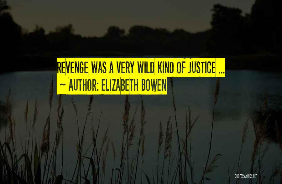 Elizabeth Bowen Quotes: Revenge Was A Very Wild Kind Of Justice ...