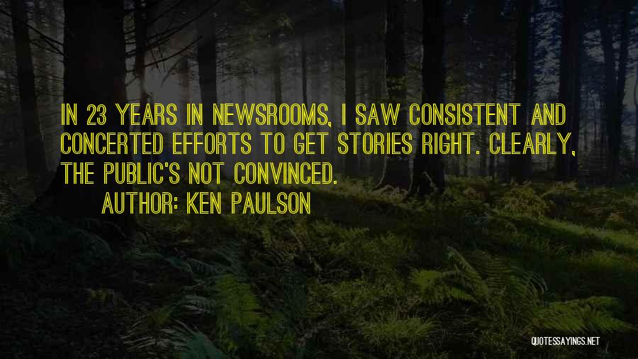 Ken Paulson Quotes: In 23 Years In Newsrooms, I Saw Consistent And Concerted Efforts To Get Stories Right. Clearly, The Public's Not Convinced.