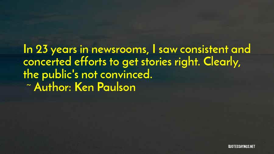 Ken Paulson Quotes: In 23 Years In Newsrooms, I Saw Consistent And Concerted Efforts To Get Stories Right. Clearly, The Public's Not Convinced.