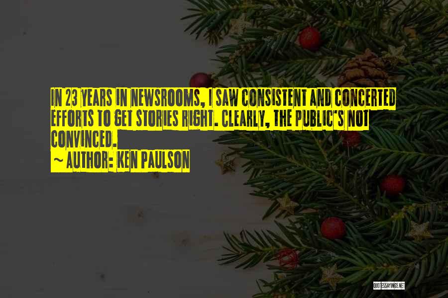 Ken Paulson Quotes: In 23 Years In Newsrooms, I Saw Consistent And Concerted Efforts To Get Stories Right. Clearly, The Public's Not Convinced.