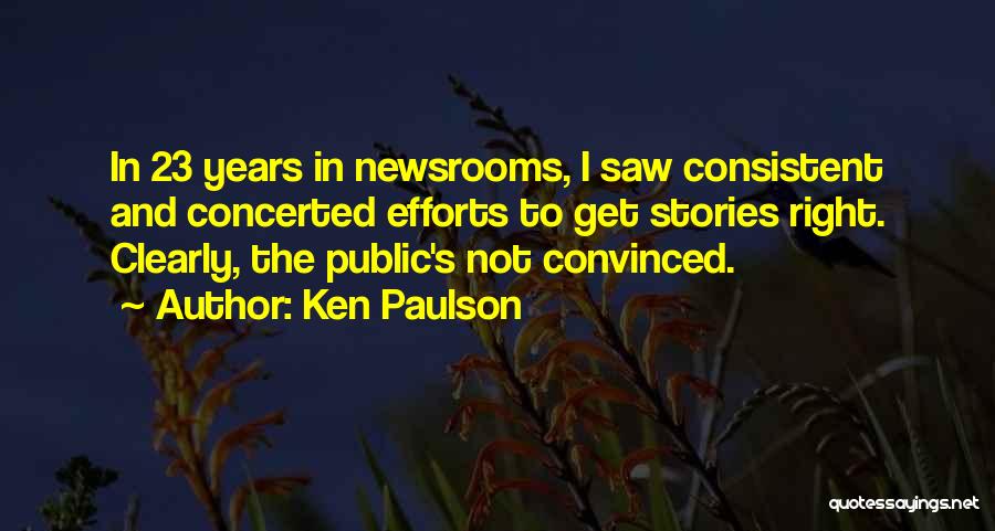 Ken Paulson Quotes: In 23 Years In Newsrooms, I Saw Consistent And Concerted Efforts To Get Stories Right. Clearly, The Public's Not Convinced.