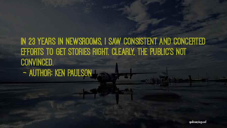 Ken Paulson Quotes: In 23 Years In Newsrooms, I Saw Consistent And Concerted Efforts To Get Stories Right. Clearly, The Public's Not Convinced.