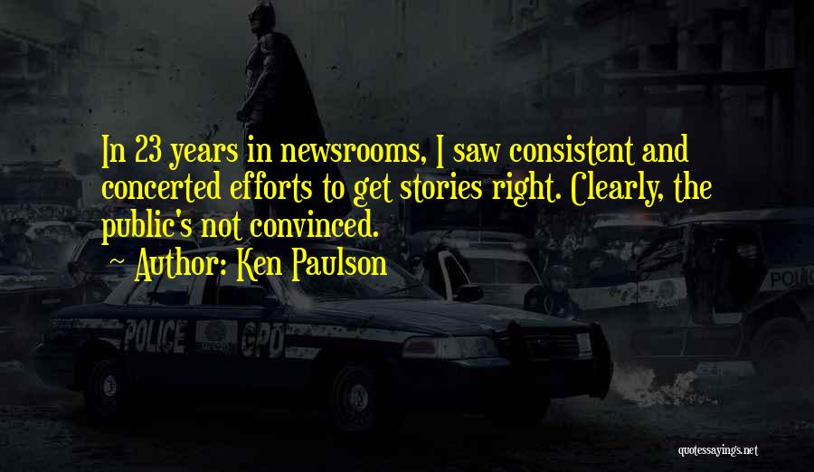 Ken Paulson Quotes: In 23 Years In Newsrooms, I Saw Consistent And Concerted Efforts To Get Stories Right. Clearly, The Public's Not Convinced.