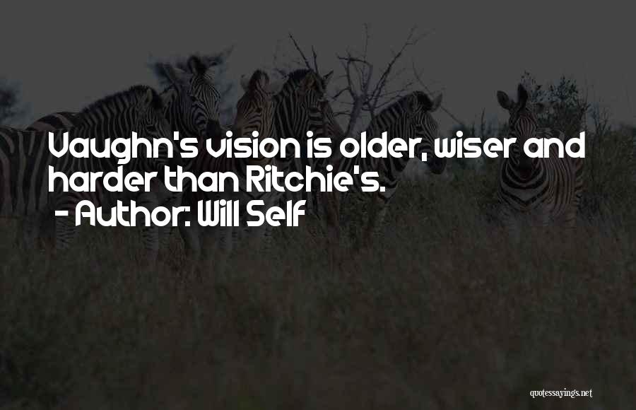 Will Self Quotes: Vaughn's Vision Is Older, Wiser And Harder Than Ritchie's.